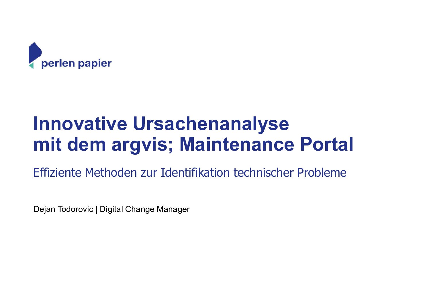 Präsentation: Vorstellung der App Ursachenanalyse im argvis; Maintenance Portal | Dejan Todorovic | Digital Change Manager Perlen Papier, Schweiz